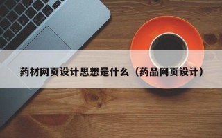 徐州药材网页设计思想是什么（药品网页设计）